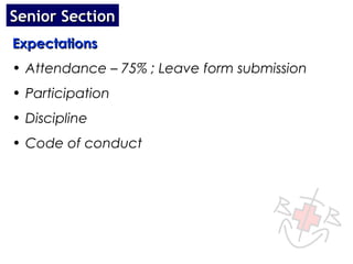 Senior Section
Expectations
• Attendance – 75% ; Leave form submission
• Participation
• Discipline
• Code of conduct
 