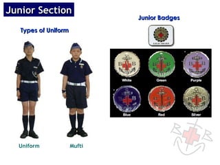 Junior Section
                              Junior Badges

   Types of Uniform




  Uniform             Mufti
 