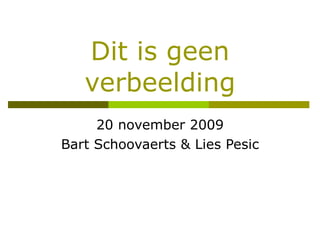 Dit is geen verbeelding 20 november 2009 Bart Schoovaerts & Lies Pesic 