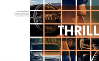 8 Options shown.
THE 2017 LEXUS FLAGSHIP SUV
With a captivating, muscular body, premium technology
and stunning interior details, reaching the top has
never seemed so easy. Experience the freedom of a true
flagship vehicle. Experience the 2017 Lexus LX.
THRILL
 