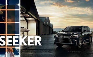 11LX shown in Black Onyx. 11
LED daytime running lights are as daring as they are distinct, and the
Premium Triple-Beam LED headlamps boldly announce every arrival.
SEEKER
 