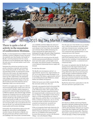 Winter 2015 Big Sky Market Forecast
There is quite a lot of
activity in the mountains
of southwestern Montana.
Big Sky, an unincorporated area in Gallatin County,
including a portion of Madison County, has grown
dra-matically since Chet Huntley, the founder of
Big Sky, received permission from Gov. Forest
An-derson to use the identifying name “Big Sky” in
the early 1970s for a ski and summer resort in the
Gallatin Valley.
Sometimes the activity has involved very slow
growth, sometimes no growth, and sometimes
more drama than growth. At other times, wild
and speculative growth. As experienced in much
of the rest of the country, the rapid expansion
and increase in property values of 10 years ago
seems now like a fitful dream. The subsequent
value collapse and downturn in real estate sales
precipitated by the financial collapse in the late
fall of 2008 are more fresh memories and are
beginning to fade in our rearview mirror.
Growth is once again upon us. Again. In a diverse
and increasing Real Estate market such as the one
we have in here in Big Sky, market expansion is
punctuated by awkward stages and growth spurts
in different segments. The awkward stage included
cleaning out overpriced inven-tory and the reorga-
nization of several of the visionary developments
started a decade ago. The growth spurts can be
seen by the increase in traffic, new construction
starts, Resort Tax Reve-nue (2014 resort Tax Reve-
nue was $3,679,188: so far in 2015 Resort Tax reve-
nues are $4,106, 731), and slow but steady increase
in price points and inventory shrinkage.
Fortunately, the reorganizations appear to be well
thought out, well received, and thoughtfully
executed. Anyone who has been to Big Sky over
the past several years will have noticed several
new buildings in the Town Center, increased airline
seat availability and direct flights into and out of
Bozeman, more restaurants and services, the new
movie theater in the Town Center, the remarkable
and world class Warren Miller Performing Arts
Center and growth the Ophir School into a
kindergarten through 12th grade College Preparatory
School with the addition of Lone Peak High.
Growth seems to be occurring across the board,
with the most pronounced indicators in both the
lower end of the market, and the higher end of
the market. The mid-level market is maintaining
a more balanced relationship between supply and
demand.
So what does this mean:
The Big Sky area encompasses 228 mi.², or
approximately 146,000 acres. Approximately 100
mi.² are in areas that are either developed or can
be developed. The balance, approximately 228 mi.²
is surrounding Forest Land, Wilderness, animal
habitat and unlikely development.
Within the 64,000 acres which comprise the Big
Sky real estate market area, there are:
Currently, 445 properties listed in the greater Big
Sky market (which now includes some listings
at the Yellwostone Club), with a market value of
$547,000,000. List prices range from $75,000
for commercial Condo to $18,000,000 for a ski in
ski out “Chateau” in Moonlight’s Cowboy Heaven.
About 1/2 of the listed properties are valued at
under $500,000, and the other 1/2 over $500,000.
Of the 1/2 listed over $500,000, 116 are over the
$1,000,000 mark: 61 priced over $2,000,000:
42 priced over $3,000,000: 30 priced over
$4,000,000: 22 priced over $5,000,000.
Of the 227 properties listed under $500,000, 85
are priced under $250,000, and 142 are priced
between $250,000 and $500,000. Interestingly,
there are 31 CONDOS in the market priced
be-tween $200-300,000. 24 are in the Mountain
Village. 7 are in the Meadow Village.
Over the past year, from October 2014 to October
2015, a total of 345 properties were sold, with a
sold value of $235,000,000: including 103 land
properties and 226 residential units sold. 16
were commercial sales (predominantly in a new
commercial area in the Canyon).
During the previous year (Oct 2013-2014), a
total of 367 properties sold, for a sold value of
$245,000,000, including: 67 land properties and
289 residential properties. 11 commercial were
commercial sales.
We remain very optimistic about the Big Sky area
looking forward. The largest landowners and
developers are collaborating as never before.
Community infrastructure growth concerns are
being addressed to take into account long term
needs and goals. Southwest Montana and the
Bozeman/Belgrade area continue to prosper.
Resort Tax revenues increased by 11%, showing
that goods and services worth over $137,000,000,
came into this community.
Big Sky has always been a great place to visit. Its
also more and more a great place to live.
Eric Ossorio is a Broker and Luxury Property
Specialist at Berkshire Hathaway Home Services
Montana in Big Sky, Montana where he’s lived
with his wife and partner, Stacy for over 23 years,
raising their three children here. Both have been
active Brokers since the early 1980’s. They know
this market, so you don’t have to. To contact him,
call 406 539 9553, or Stacy at 406 539 8553.
Eric
Ossorio
broker
406.539.9553
eric.ossorio@gmail.com
© 2015 BHH Affiliates, LLC. An independently owned and operated franchisee of BHH Affiliates, LLC. Berkshire Hathaway HomeServices and the Berkshire Hathaway HomeServices symbol are registered service marks of HomeServices of America, Inc.® Equal Housing Opportunity.
 