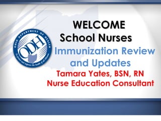 WELCOMEWELCOME
School NursesSchool Nurses
Immunization Review
and Updates
Tamara Yates, BSN, RN
Nurse Education Consultant
 