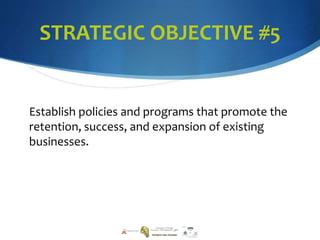STRATEGIC OBJECTIVE #5
Establish policies and programs that promote the
retention, success, and expansion of existing
businesses.
 