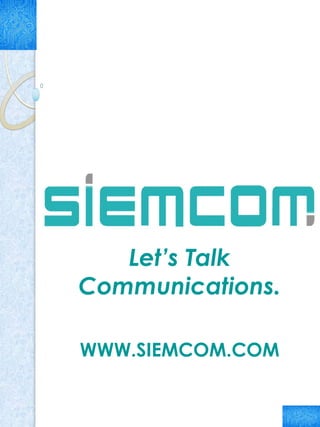 Let’s Talk
Communications.
WWW.SIEMCOM.COM
 