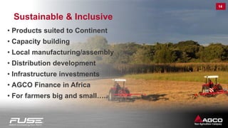 14
• Products suited to Continent
• Capacity building
• Local manufacturing/assembly
• Distribution development
• Infrastructure investments
• AGCO Finance in Africa
• For farmers big and small…..
Sustainable & Inclusive
 