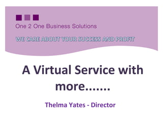 A Virtual Service with more....... Thelma Yates - Director 