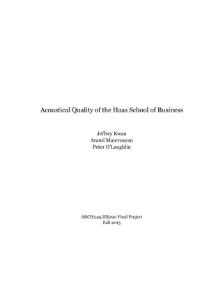 Acoustical Quality of the Haas School of Business
Jeffrey Kwan
Arami Matevosyan
Peter O’Laughlin
ARCH249/ER290 Final Project
Fall 2015
 