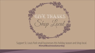 give thanks
Shop Local
Support St. Louis Park small businesses this holiday season and shop local.
#SmallBusinessSaturday
 