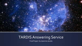 TARDIS Answering Service
Final Project by Jeannine Jacobs
 