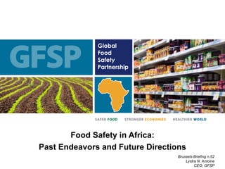 Food Safety in Africa:
Past Endeavors and Future Directions
Brussels Briefing n.52
Lystra N. Antoine
CEO, GFSP
 