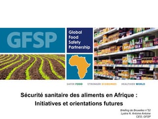 Sécurité sanitaire des aliments en Afrique :
Initiatives et orientations futures
Briefing de Bruxelles n°52
Lystra N. Antoine Antoine
CEO, GFSP
 
