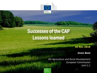 Successes of the CAP
Lessons learned
20 Nov 2018
Iman Boot
DG Agriculture and Rural Development
European Commission
Unit C.1
 