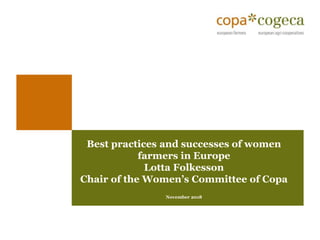 Best practices and successes of women
farmers in Europe
Lotta Folkesson
Chair of the Women’s Committee of Copa
November 2018
 
