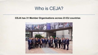 Who is CEJA?
CEJA has 31 Member Organisations across 23 EU countries
 