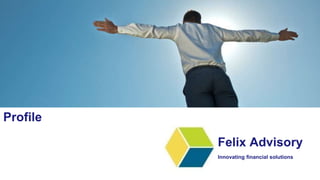 Felix Advisory
Innovating financial solutions
Profile
 