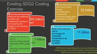 Existing SDG2 Costing
Exercise
IFPRI Brief: Quantifying the cost and benefits of
ending hunger and undernutrition: Examini...