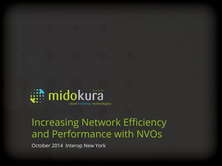 Increasing Network Efficiency 
and Performance with NVOs 
October 2014 Interop New York 
Confidential 
 
