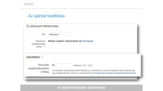 Videó
Az ajánlat beállítása
A videóhirdetések áttekintése
 