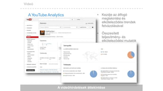 Videó
AYouTube Analytics • Kezdje az átfogó
megtekintési és
elköteleződési trendek
felvázolásával
• Összesített
teljesítmény- és
elköteleződési mutatók
A videóhirdetések áttekintése
 
