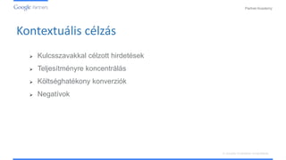 PartnerAcademy
A vizuális hirdetések ismertetése
Kontextuális célzás
 Kulcsszavakkal célzott hirdetések
 Teljesítményre koncentrálás
 Költséghatékony konverziók
 Negatívok
 