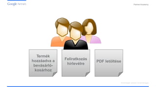 PartnerAcademy
Termék
hozzáadva a
bevásárló-
kosárhoz
Feliratkozás
hírlevélre
PDF letöltése
Közönségek célzása remarketinggel
 