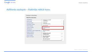 Confidential and Proprietary
Partner Academy
Display hirdetések kialakítása
AdWords oszlopok – Kattintás nélküli konv.
 