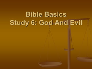 Bible Basics
Study 6: God And Evil
 
