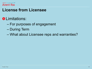 License from Licensee
Limitations:
– For purposes of engagement
– During Term
– What about Licensee reps and warranties?
Footer Text 20
 