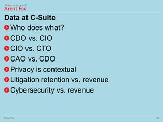 Data at C-Suite
Who does what?
CDO vs. CIO
CIO vs. CTO
CAO vs. CDO
Privacy is contextual
Litigation retention vs. revenue
Cybersecurity vs. revenue
Footer Text 24
 