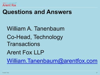 Questions and Answers
William A. Tanenbaum
Co-Head, Technology
Transactions
Arent Fox LLP
William.Tanenbaum@arentfox.com
Footer Text 27
 