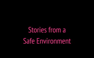 Stories from a
Safe Environment
 
