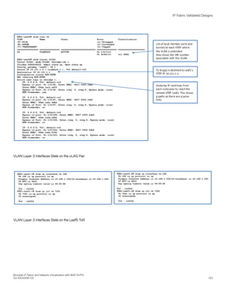 VLAN Layer 3 Interfaces State on the vLAG Pair
VLAN Layer 3 Interfaces State on the Leaf5 ToR
IP Fabric Validated Designs
Brocade IP Fabric and Network Virtualization with BGP EVPN
53-1004308-03 133
 