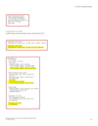 Configuration on Leaf5
Leaf5 has been provisioned with just the vrf202 tenant VRF.
IP Fabric Validated Designs
Brocade IP Fabric and Network Virtualization with BGP EVPN
53-1004308-03 149
 