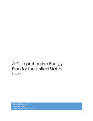 1
Debjani Chakravarty,
Sunny Livingston,
Lewis Wilson, Caleb Wild
A Comprehensive Energy
Plan for the United States
To Year 2065
 