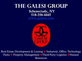 The Galesi Group
Schenectady, NY
518-356-4445
www.galesi.com
Real Estate Development & Leasing  Industrial, Office, Technology
Parks  Property Management Third-Party Logistics Natural
Resources
 