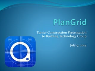 Turner Construction Presentation
to Building Technology Group
July 9, 2014
 
