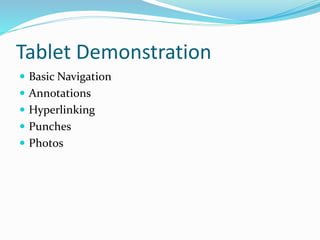Tablet Demonstration
 Basic Navigation
 Annotations
 Hyperlinking
 Punches
 Photos
 