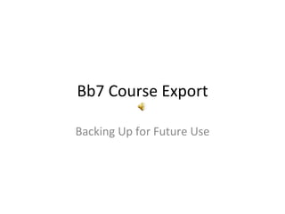Bb7 Course Export Backing Up for Future Use 