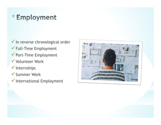 *
In reverse chronological order
Full-Time Employment
Part-Time Employment
Volunteer Work
Internships
Summer Work
International Employment
 