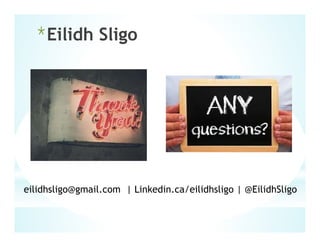 *Eilidh Sligo
eilidhsligo@gmail.com | Linkedin.ca/eilidhsligo | @EilidhSligo
 