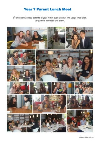 BISbuzz Issue 08 | 16
6th
 October Monday parents of year 7 met over lunch at The Loop, Thao Dien. 
19 parents a ended this event. 
 
