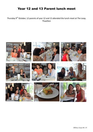 BISbuzz Issue 08 | 19
Thursday 9th
 October, 12 parents of year 12 and 13 a ended the lunch meet at The Loop, 
ThaoDien 
Year 12 and 13 Parent lunch meet
 