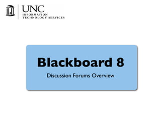 Blackboard 8
 Discussion Forums Overview
 