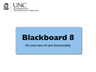 Blackboard 8
An overview of new functionality
 