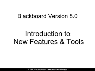 Blackboard Version 8.0 Introduction to  New Features & Tools 