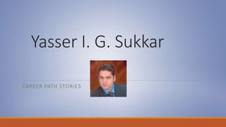 Yasser I. G. Sukkar
CAREER PATH STORIES
 