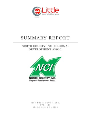 SUMMARY REPORT
NORTH COUNTY INC. REGIONAL
DEVELOPMENT ASSOC.
4 8 1 4 W A S H I N G T O N A V E .
S T E . 1 2 0
S T . L O U I S , M O 6 3 1 0 8
 