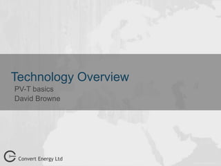 Technology Overview
PV-T basics
David Browne
 