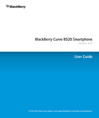 BlackBerry Curve 8520 Smartphone
                                                          Version: 4.6.1




                                                     User Guide




To find the latest user guides, visit www.blackberry.com/docs/smartphones.
 